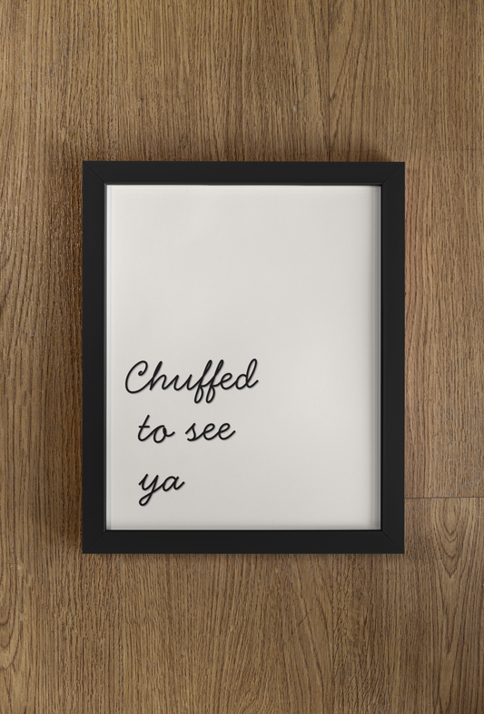 Chuffed to see ya Print