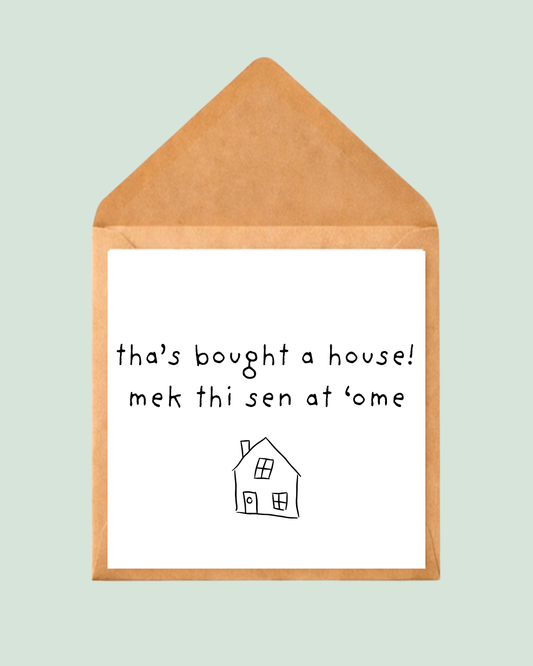 tha’s bought a house! mek thi sen at ‘ome
