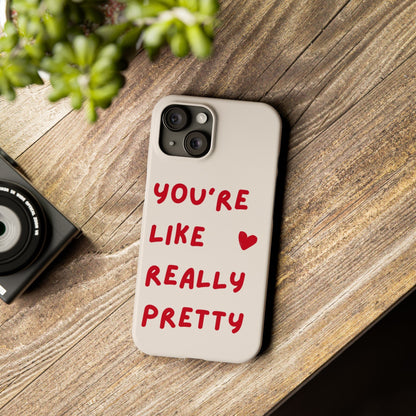 You're Like Really Pretty Phone Case