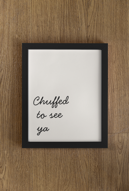 Chuffed to see ya Print